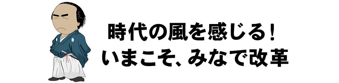 時代の風を感じる！いまこそ皆で改革