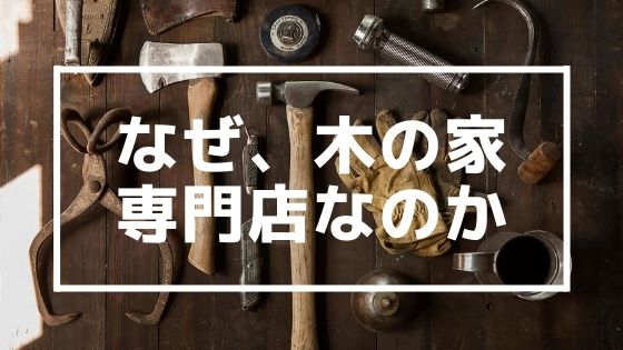 なぜ、木の家専門店なのか？