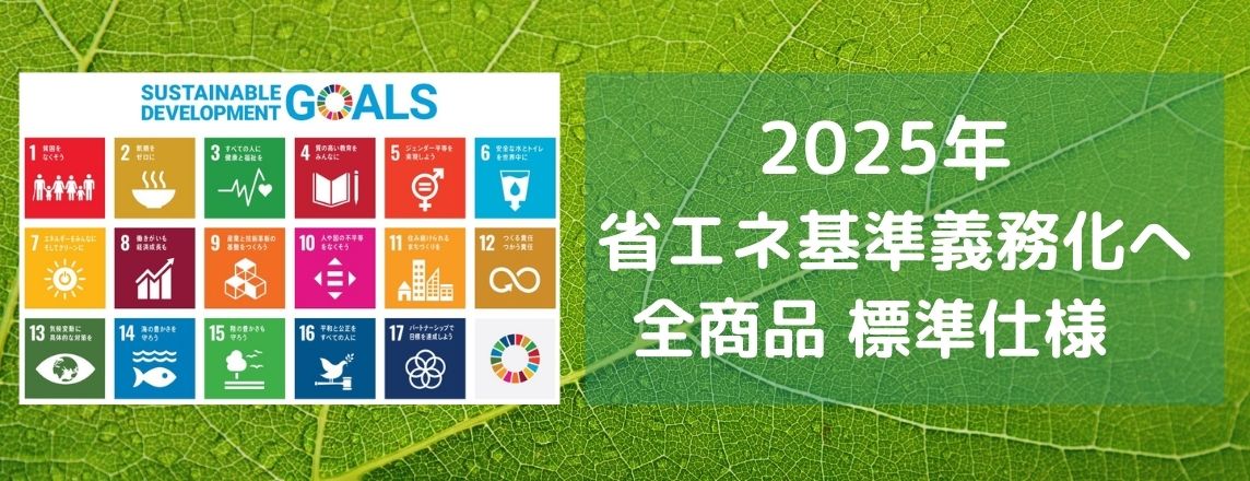 2025年省エネ基準義務化へ 全商品 標準仕様